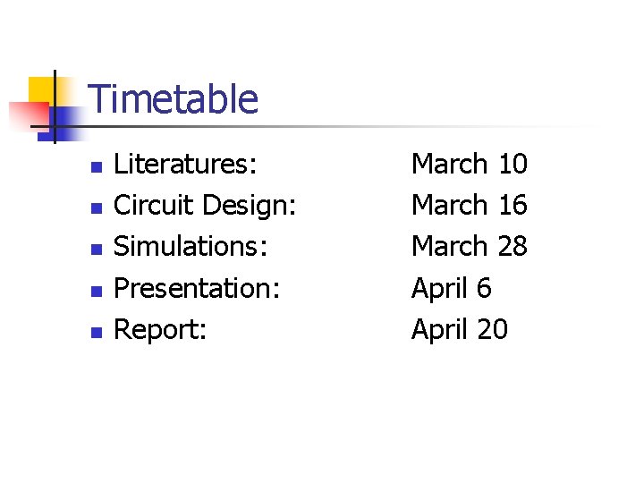 Timetable n n n Literatures: Circuit Design: Simulations: Presentation: Report: March 10 March 16