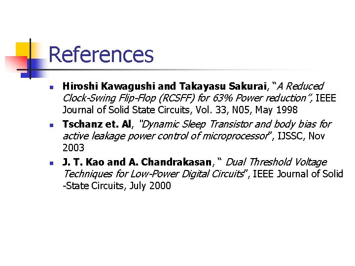References n n n Hiroshi Kawagushi and Takayasu Sakurai, “A Reduced Clock-Swing Flip-Flop (RCSFF)