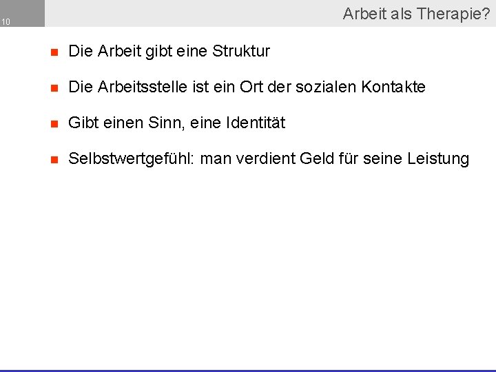 Arbeit als Therapie? 10 n Die Arbeit gibt eine Struktur n Die Arbeitsstelle ist