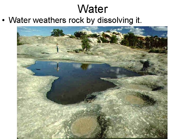 Water • Water weathers rock by dissolving it. 