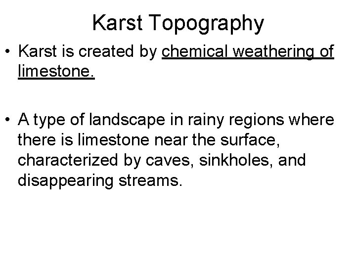 Karst Topography • Karst is created by chemical weathering of limestone. • A type