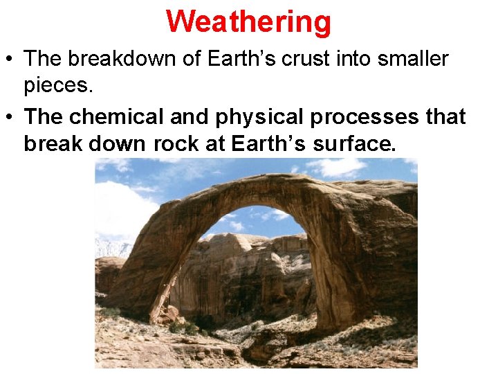 Weathering • The breakdown of Earth’s crust into smaller pieces. • The chemical and