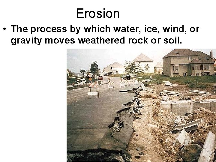 Erosion • The process by which water, ice, wind, or gravity moves weathered rock
