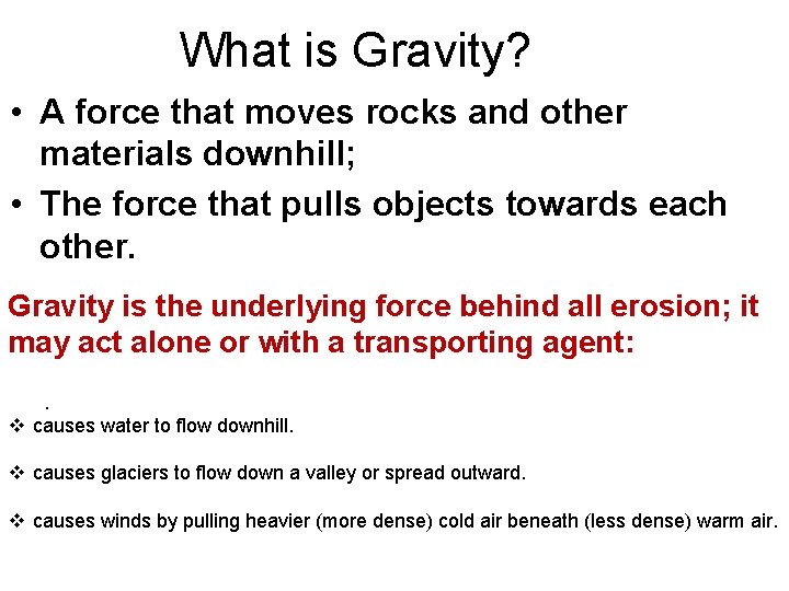 What is Gravity? • A force that moves rocks and other materials downhill; •