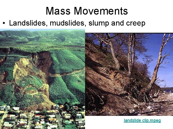 Mass Movements • Landslides, mudslides, slump and creep landslide clip. mpeg 
