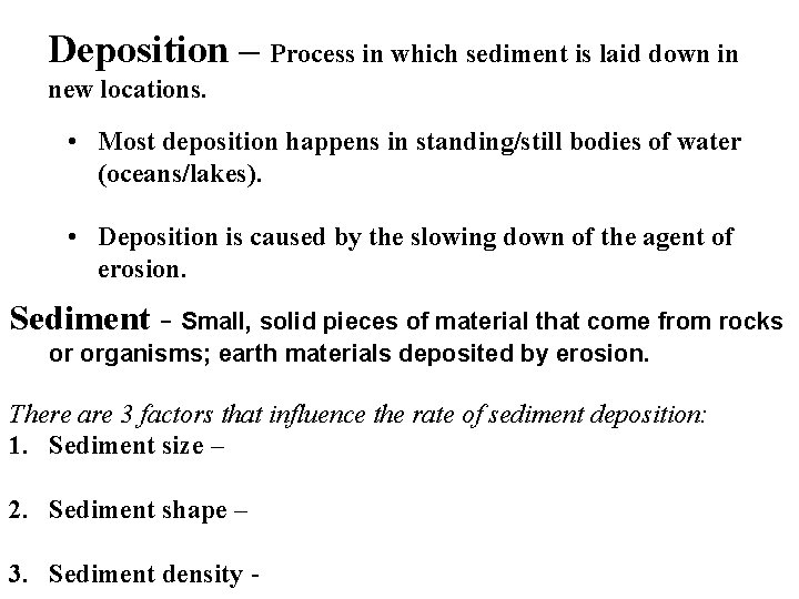 Deposition – Process in which sediment is laid down in new locations. • Most