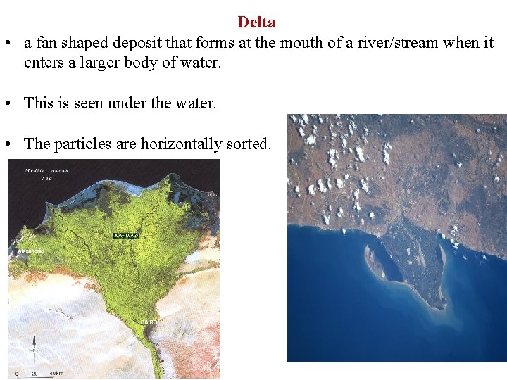 Delta • a fan shaped deposit that forms at the mouth of a river/stream