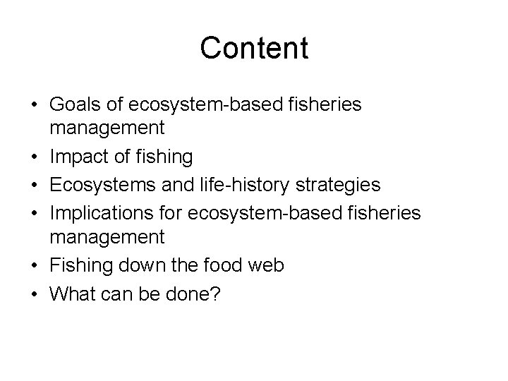 Content • Goals of ecosystem-based fisheries management • Impact of fishing • Ecosystems and