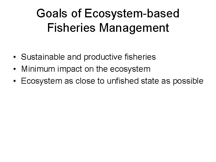 Goals of Ecosystem-based Fisheries Management • Sustainable and productive fisheries • Minimum impact on