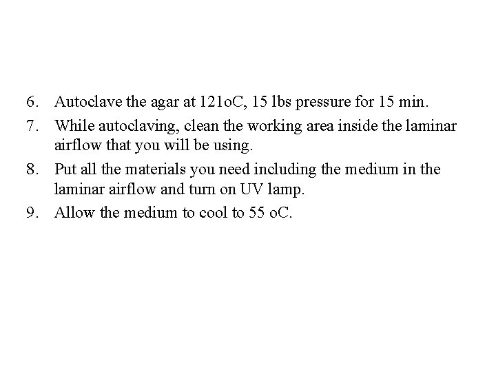 6. Autoclave the agar at 121 o. C, 15 lbs pressure for 15 min.