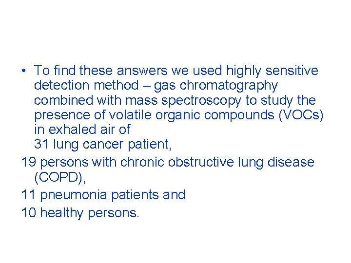  • To find these answers we used highly sensitive detection method – gas