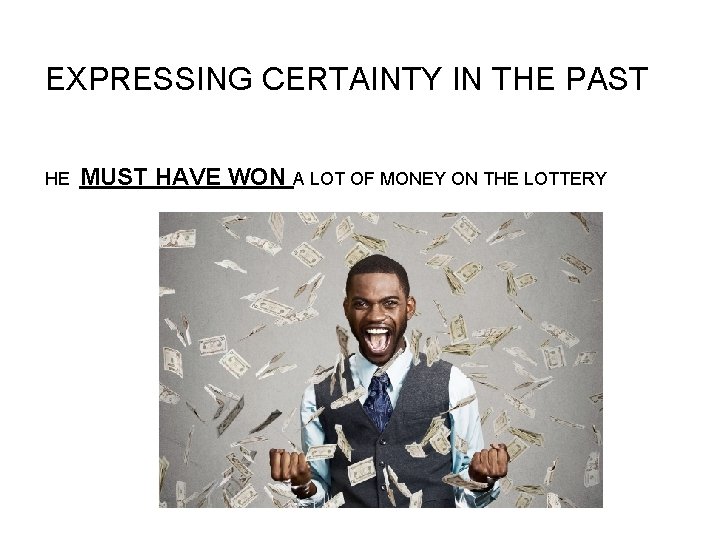 EXPRESSING CERTAINTY IN THE PAST HE MUST HAVE WON A LOT OF MONEY ON