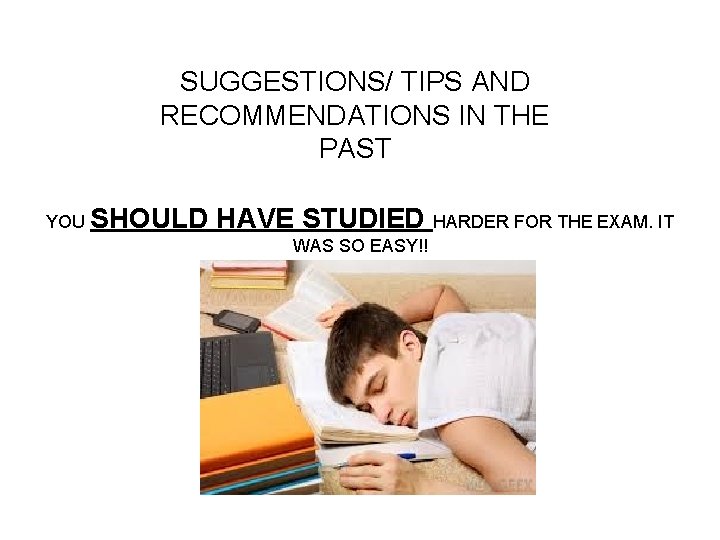 SUGGESTIONS/ TIPS AND RECOMMENDATIONS IN THE PAST YOU SHOULD HAVE STUDIED HARDER FOR THE