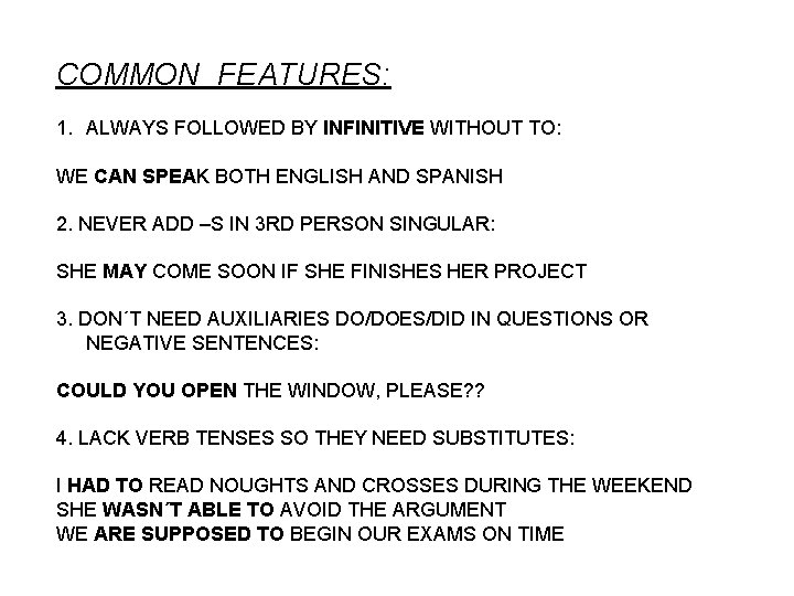 COMMON FEATURES: 1. ALWAYS FOLLOWED BY INFINITIVE WITHOUT TO: WE CAN SPEAK BOTH ENGLISH