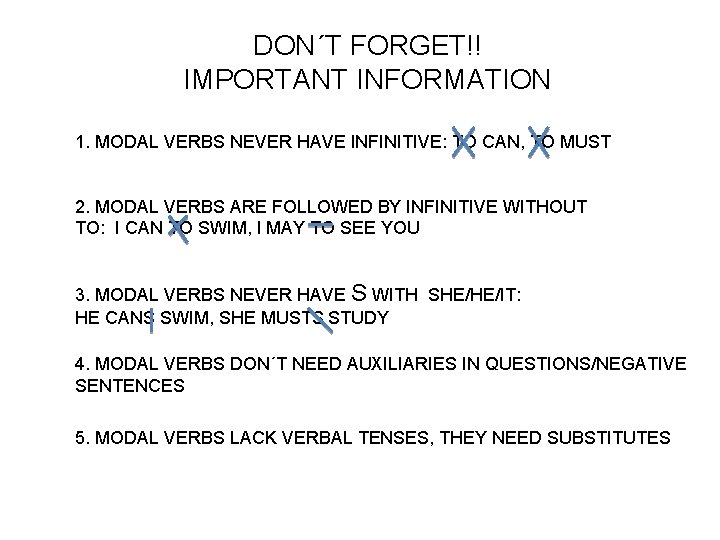 DON´T FORGET!! IMPORTANT INFORMATION 1. MODAL VERBS NEVER HAVE INFINITIVE: TO CAN, TO MUST