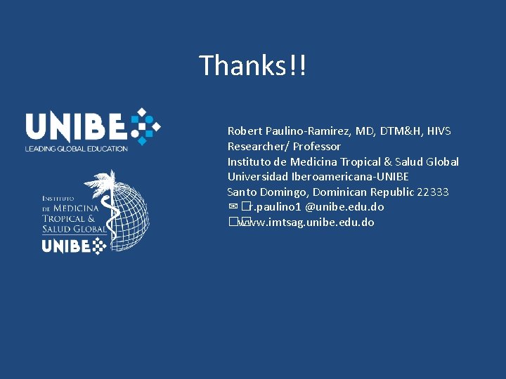 Thanks!! Robert Paulino-Ramirez, MD, DTM&H, HIVS Researcher/ Professor Instituto de Medicina Tropical & Salud