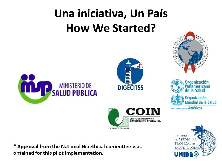 Una iniciativa, Un País How We Started? * Approval from the National Bioethical committee