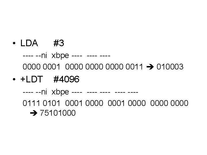• LDA #3 ---- --ni xbpe ---- ---0000 0001 0000 0011 010003 • • LDA #3 ---- --ni xbpe ---- ---0000 0001 0000 0011 010003 •