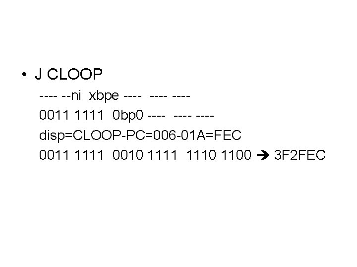 • J CLOOP ---- --ni xbpe ---- ---0011 1111 0 bp 0 ---- • J CLOOP ---- --ni xbpe ---- ---0011 1111 0 bp 0 ----