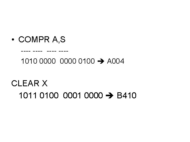 • COMPR A, S ---- ---1010 0000 0100 A 004 CLEAR X 1011 • COMPR A, S ---- ---1010 0000 0100 A 004 CLEAR X 1011