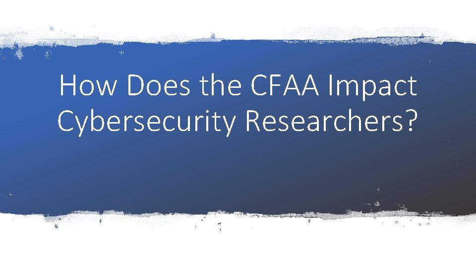 How Does the CFAA Impact Cybersecurity Researchers? 