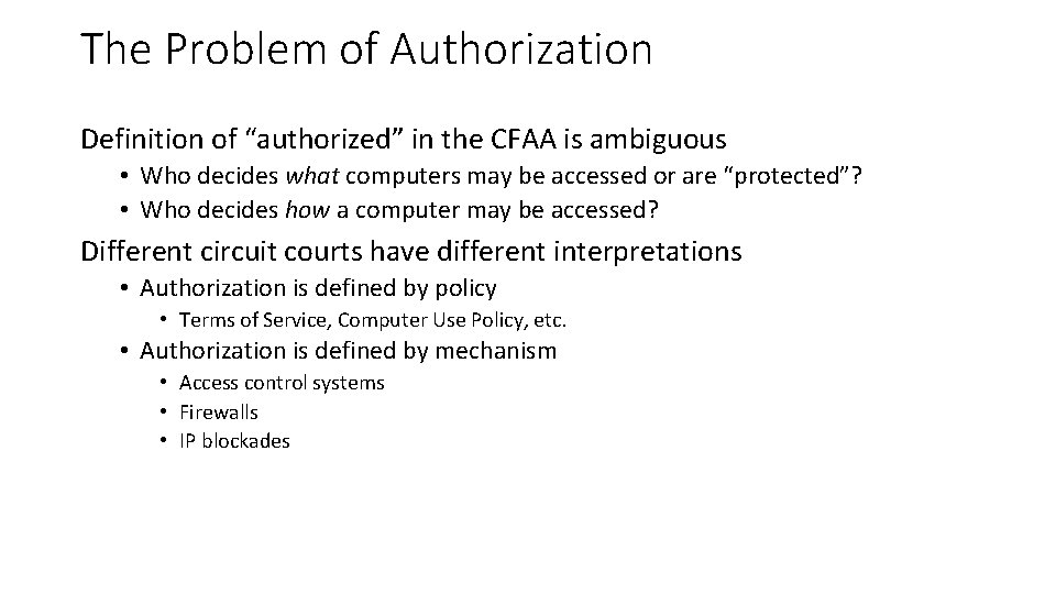 The Problem of Authorization Definition of “authorized” in the CFAA is ambiguous • Who