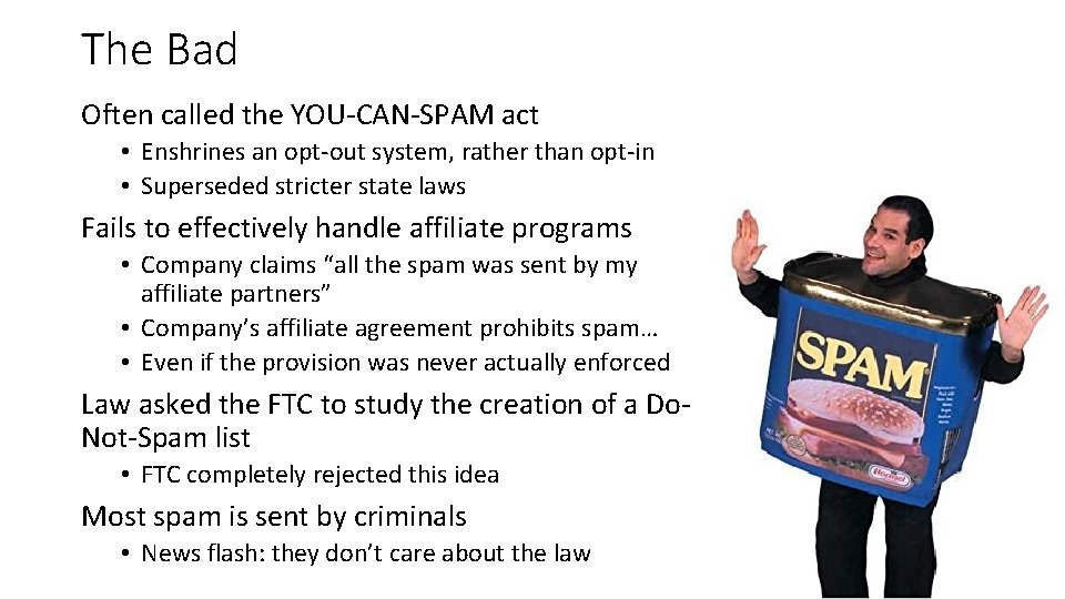 The Bad Often called the YOU-CAN-SPAM act • Enshrines an opt-out system, rather than