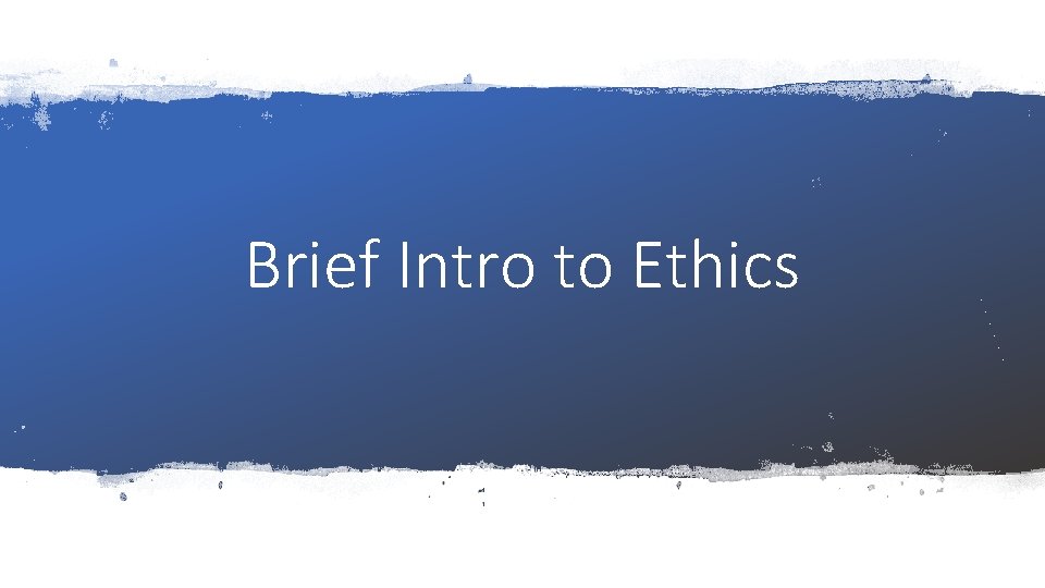Brief Intro to Ethics 