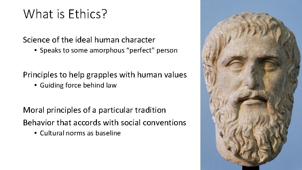 What is Ethics? Science of the ideal human character • Speaks to some amorphous