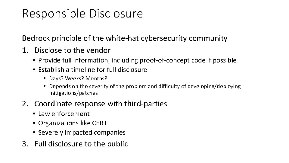 Responsible Disclosure Bedrock principle of the white-hat cybersecurity community 1. Disclose to the vendor