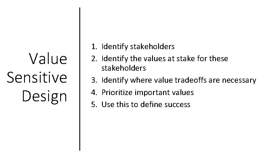 Value Sensitive Design 1. Identify stakeholders 2. Identify the values at stake for these