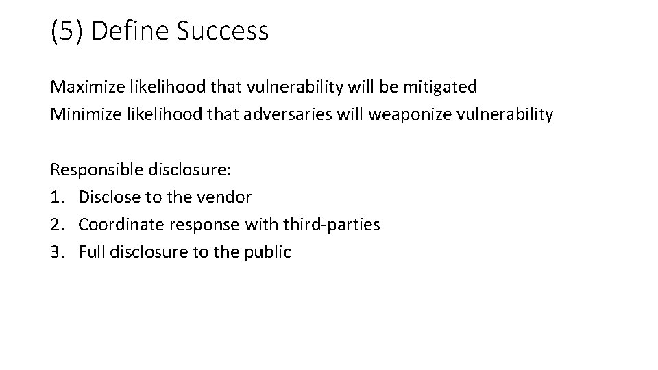 (5) Define Success Maximize likelihood that vulnerability will be mitigated Minimize likelihood that adversaries