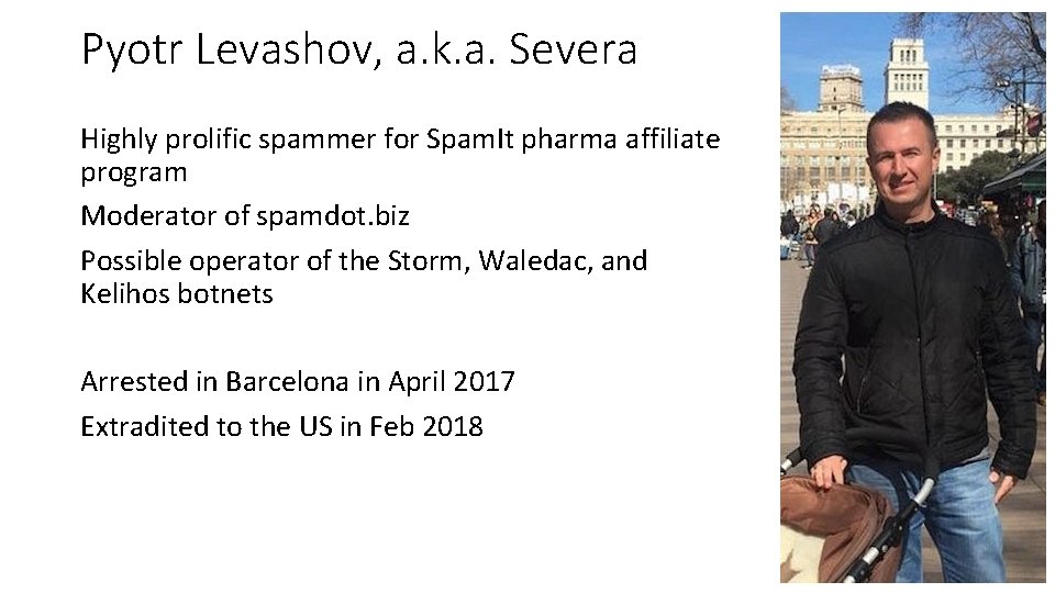 Pyotr Levashov, a. k. a. Severa Highly prolific spammer for Spam. It pharma affiliate