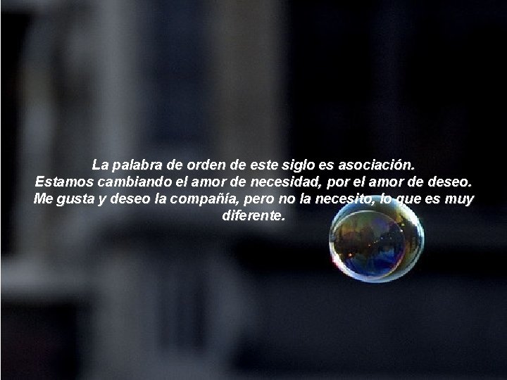 La palabra de orden de este siglo es asociación. Estamos cambiando el amor de