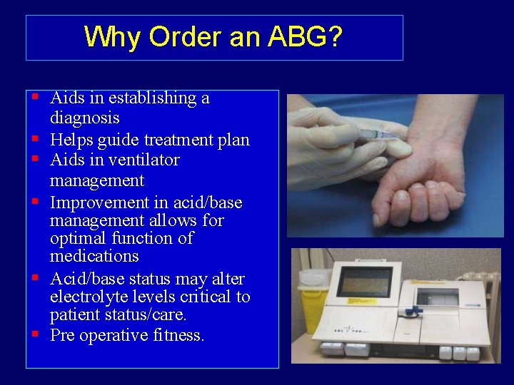 Why Order an ABG? Aids in establishing a diagnosis Helps guide treatment plan Aids