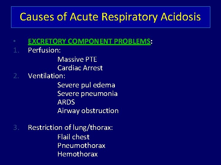 Causes of Acute Respiratory Acidosis • 1. 2. 3. EXCRETORY COMPONENT PROBLEMS: Perfusion: Massive