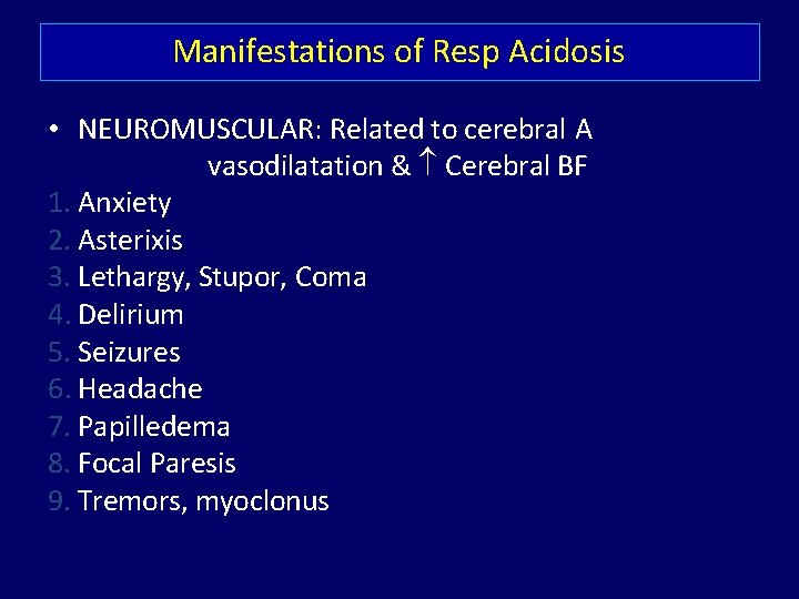 Manifestations of Resp Acidosis • NEUROMUSCULAR: Related to cerebral A vasodilatation & Cerebral BF