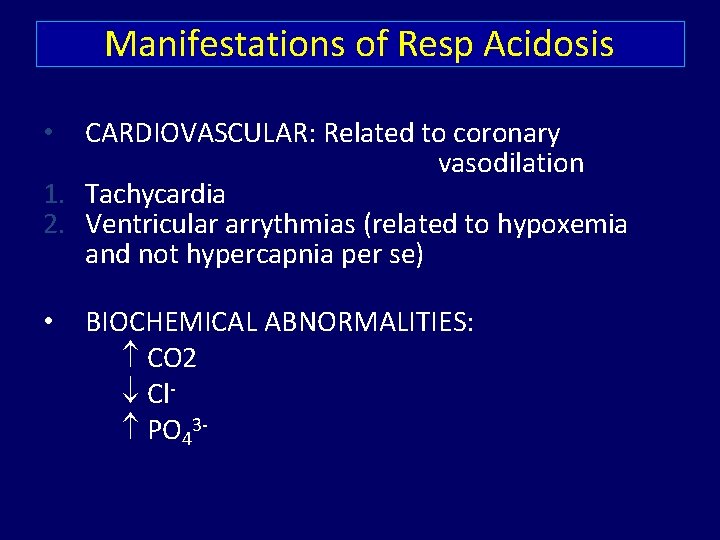 Manifestations of Resp Acidosis CARDIOVASCULAR: Related to coronary vasodilation 1. Tachycardia 2. Ventricular arrythmias