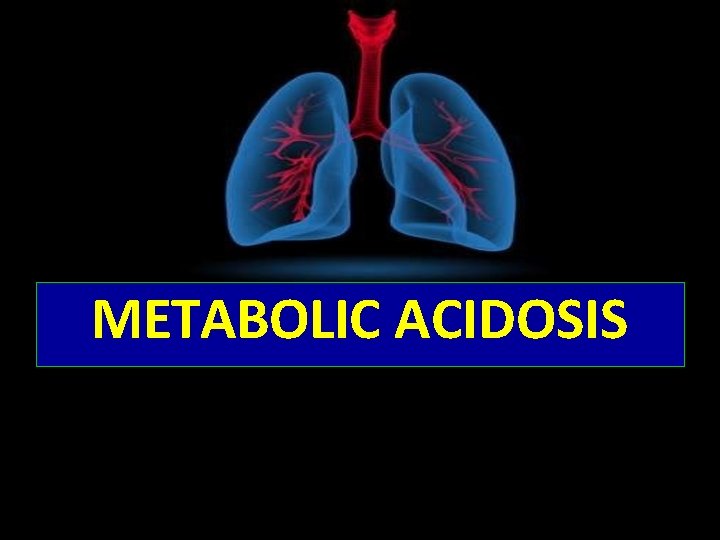 METABOLIC ACIDOSIS 