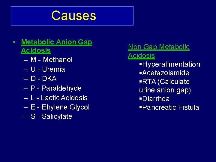Causes • Metabolic Anion Gap Acidosis – M - Methanol – U - Uremia