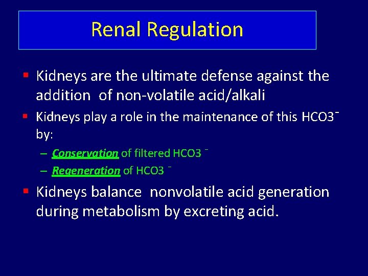 Renal Regulation Kidneys are the ultimate defense against the addition of non-volatile acid/alkali Kidneys