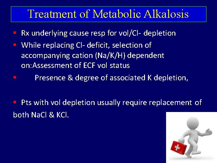 Treatment of Metabolic Alkalosis Rx underlying cause resp for vol/Cl- depletion While replacing Cl-