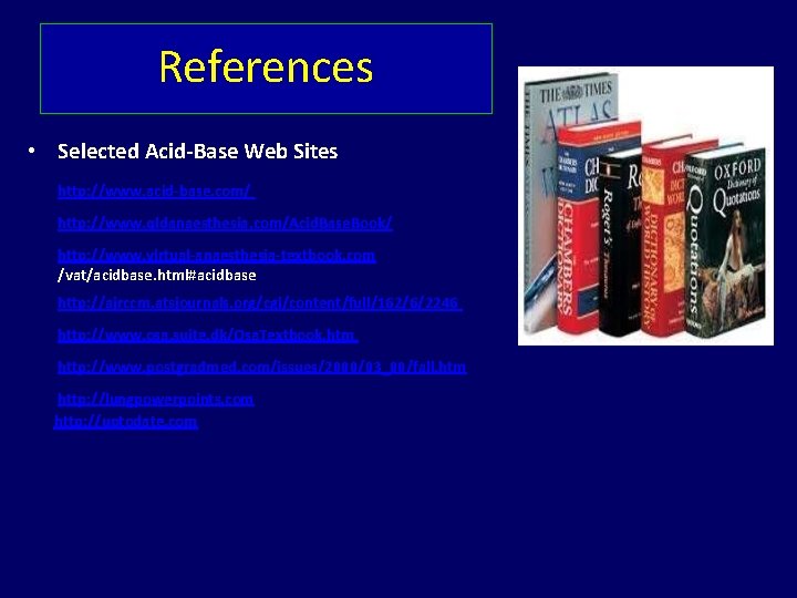 References • Selected Acid-Base Web Sites http: //www. acid-base. com/ http: //www. qldanaesthesia. com/Acid.