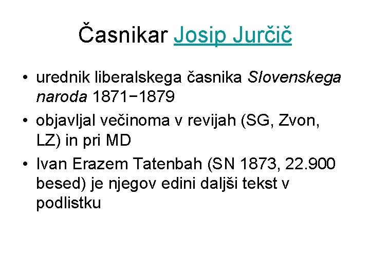 Časnikar Josip Jurčič • urednik liberalskega časnika Slovenskega naroda 1871− 1879 • objavljal večinoma