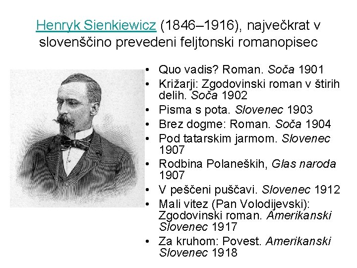 Henryk Sienkiewicz (1846– 1916), največkrat v slovenščino prevedeni feljtonski romanopisec • Quo vadis? Roman.