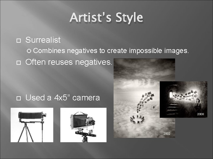 Artist’s Style Surrealist Combines negatives to create impossible images. Often reuses negatives. Used a