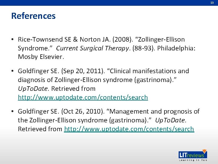 23 References • Rice-Townsend SE & Norton JA. (2008). “Zollinger-Ellison Syndrome. ” Current Surgical