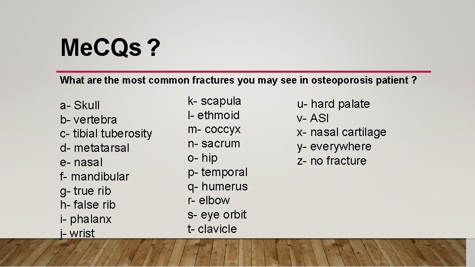 Me. CQs ? What are the most common fractures you may see in osteoporosis