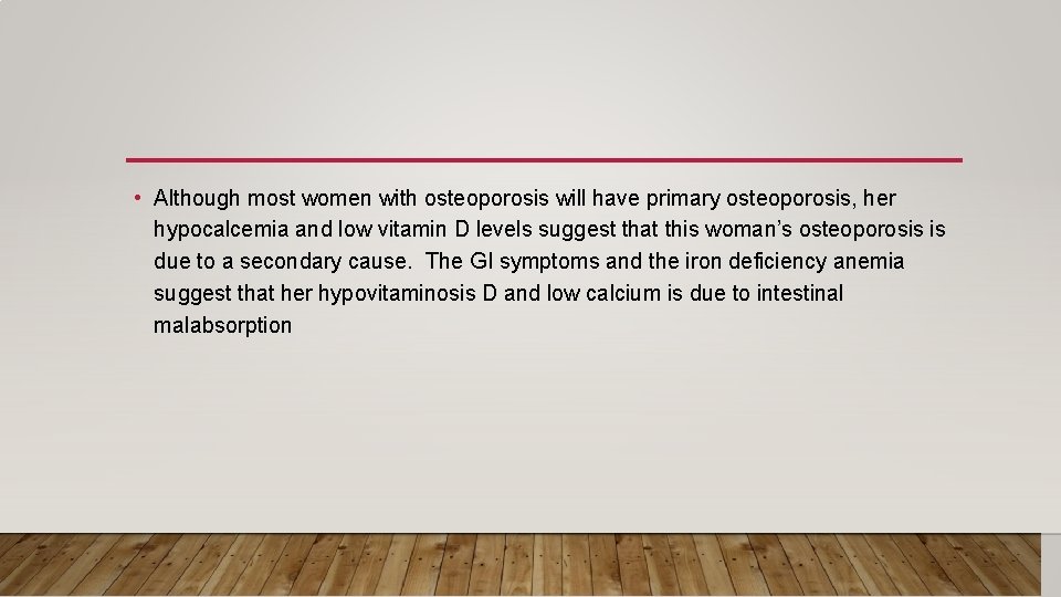  • Although most women with osteoporosis will have primary osteoporosis, her hypocalcemia and